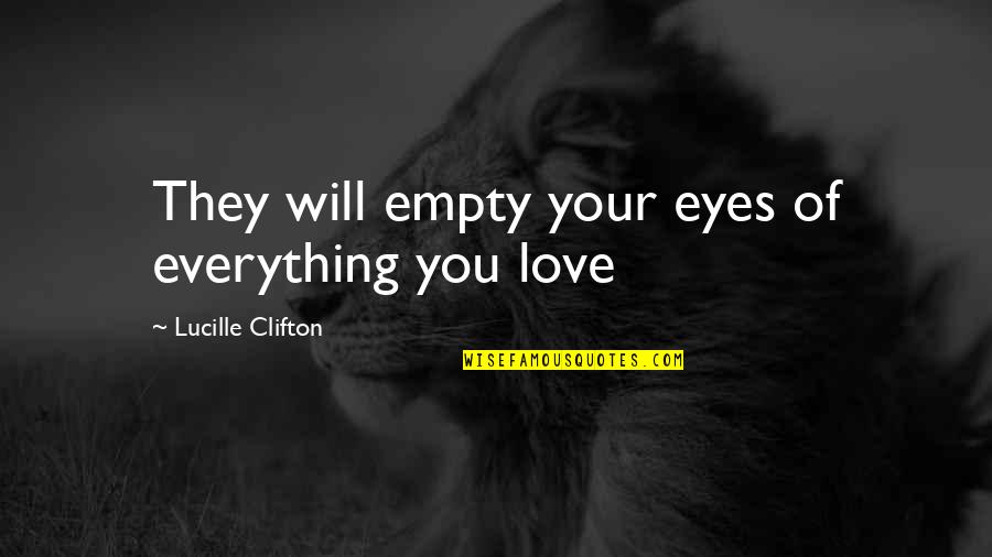 Lucille Clifton Quotes By Lucille Clifton: They will empty your eyes of everything you