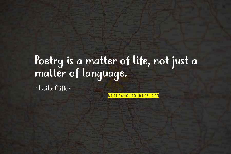 Lucille Clifton Quotes By Lucille Clifton: Poetry is a matter of life, not just