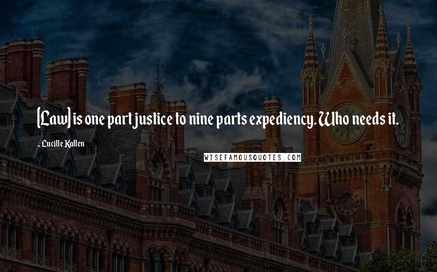 Lucille Kallen quotes: [Law] is one part justice to nine parts expediency. Who needs it.