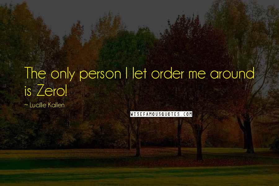 Lucille Kallen quotes: The only person I let order me around is Zero!