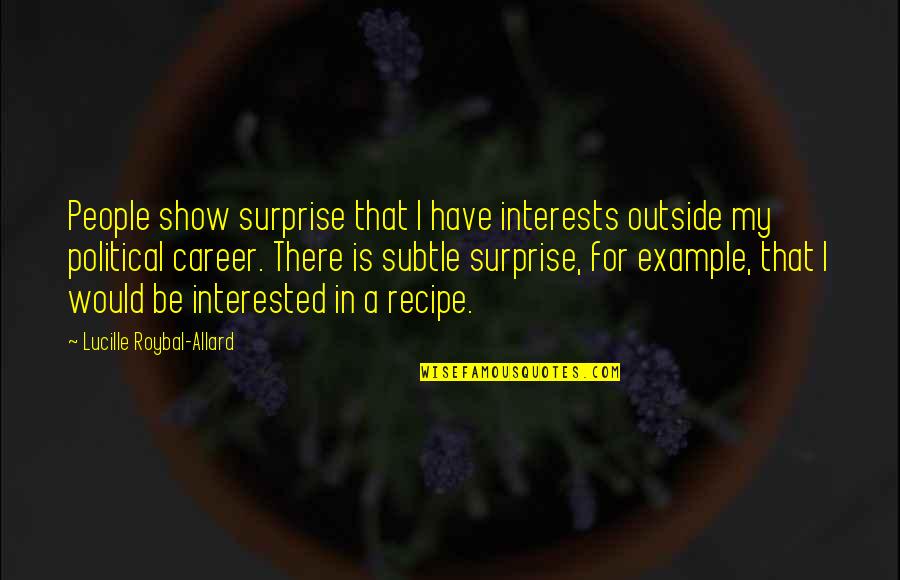 Lucille Roybal-allard Quotes By Lucille Roybal-Allard: People show surprise that I have interests outside