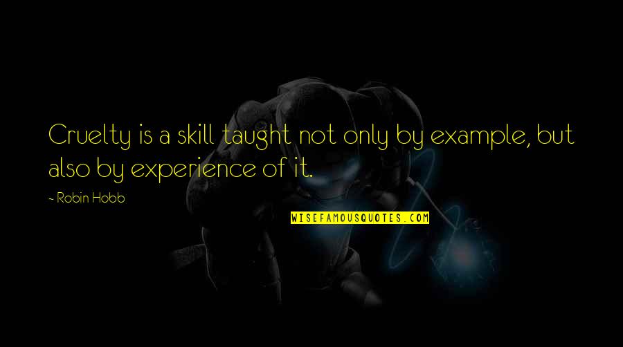Lucilles Bbq Quotes By Robin Hobb: Cruelty is a skill taught not only by