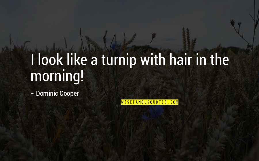 Lucimara De Morais Quotes By Dominic Cooper: I look like a turnip with hair in Lucimara De Morais Quotes By Dominic Cooper: I look like a turnip with hair in