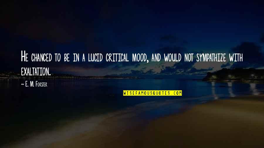 Lucina Laam Quotes By E. M. Forster: He chanced to be in a lucid critical Lucina Laam Quotes By E. M. Forster: He chanced to be in a lucid critical