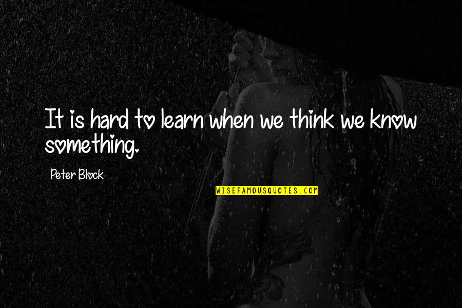 Lucina Win Quotes By Peter Block: It is hard to learn when we think