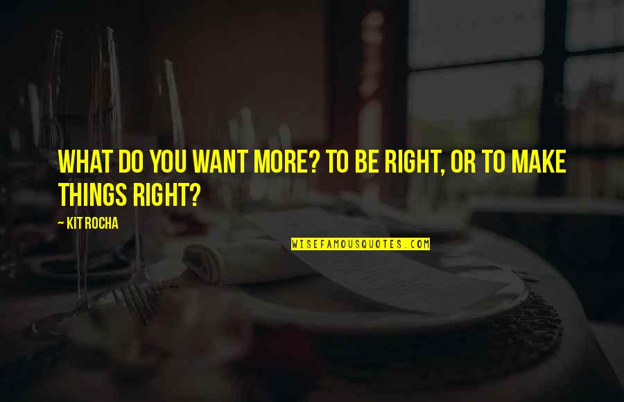 Lucinda Bassett Quotes By Kit Rocha: What do you want more? To be right,