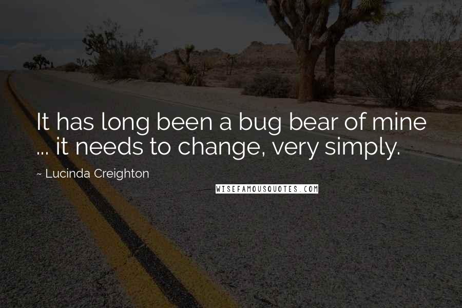 Lucinda Creighton quotes: It has long been a bug bear of mine ... it needs to change, very simply.