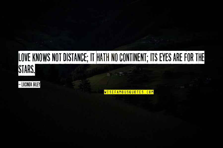 Lucinda Quotes By Lucinda Riley: Love knows not distance; It hath no continent;