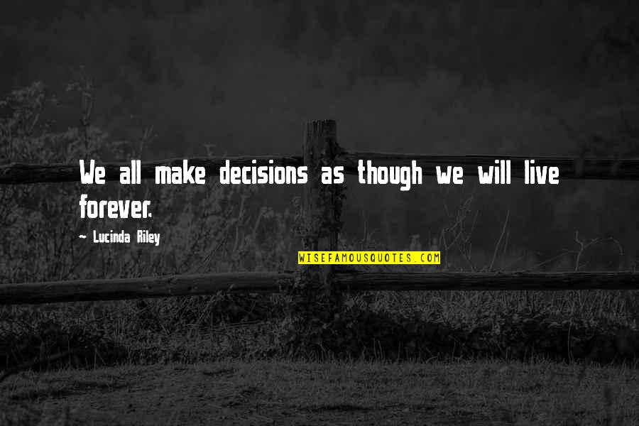 Lucinda Quotes By Lucinda Riley: We all make decisions as though we will