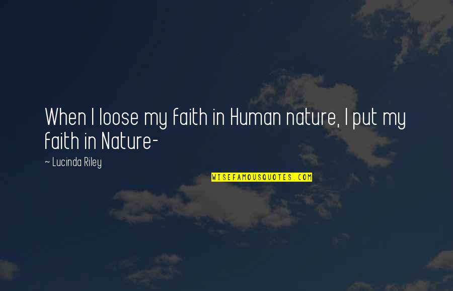 Lucinda Quotes By Lucinda Riley: When I loose my faith in Human nature, Lucinda Quotes By Lucinda Riley: When I loose my faith in Human nature,