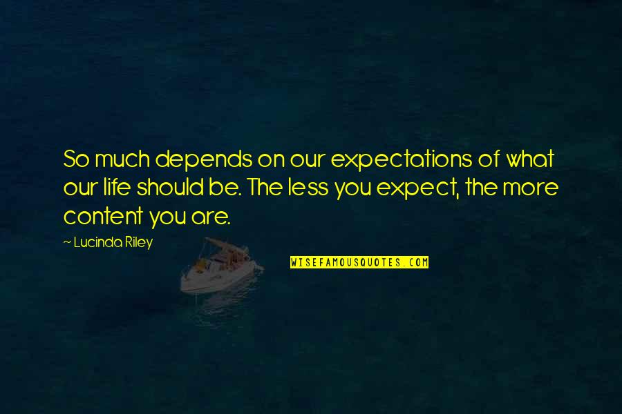 Lucinda Quotes By Lucinda Riley: So much depends on our expectations of what Lucinda Quotes By Lucinda Riley: So much depends on our expectations of what