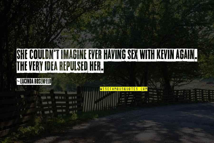 Lucinda Quotes By Lucinda Rosenfeld: She couldn't imagine ever having sex with Kevin Lucinda Quotes By Lucinda Rosenfeld: She couldn't imagine ever having sex with Kevin