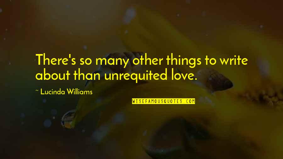 Lucinda Quotes By Lucinda Williams: There's so many other things to write about Lucinda Quotes By Lucinda Williams: There's so many other things to write about
