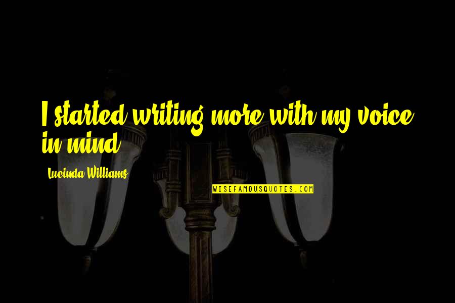 Lucinda Quotes By Lucinda Williams: I started writing more with my voice in Lucinda Quotes By Lucinda Williams: I started writing more with my voice in