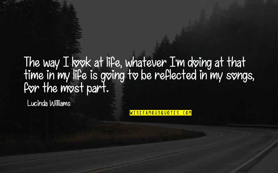 Lucinda Quotes By Lucinda Williams: The way I look at life, whatever I'm Lucinda Quotes By Lucinda Williams: The way I look at life, whatever I'm