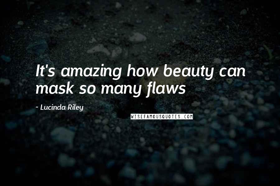 Lucinda Riley quotes: It's amazing how beauty can mask so many flaws
