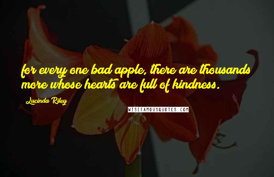 Lucinda Riley quotes: for every one bad apple, there are thousands more whose hearts are full of kindness.