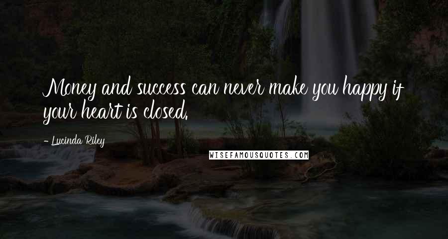 Lucinda Riley quotes: Money and success can never make you happy if your heart is closed.