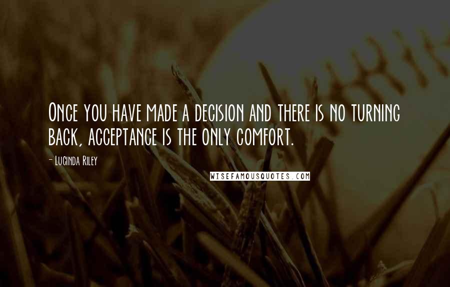 Lucinda Riley quotes: Once you have made a decision and there is no turning back, acceptance is the only comfort.