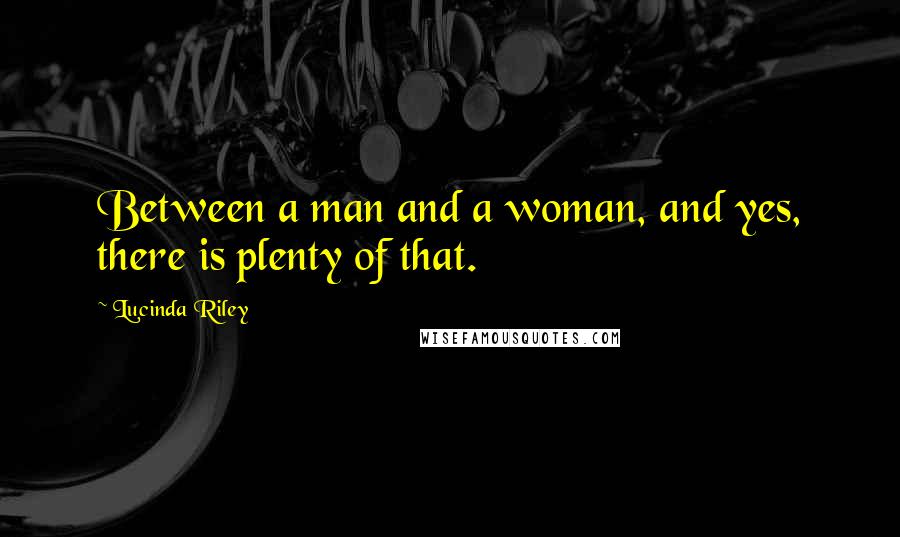 Lucinda Riley quotes: Between a man and a woman, and yes, there is plenty of that.