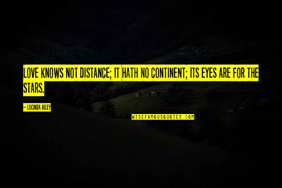 Lucinda Riley Quotes By Lucinda Riley: Love knows not distance; It hath no continent;