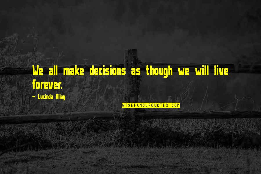 Lucinda Riley Quotes By Lucinda Riley: We all make decisions as though we will