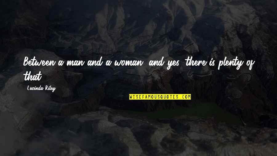 Lucinda Riley Quotes By Lucinda Riley: Between a man and a woman, and yes,