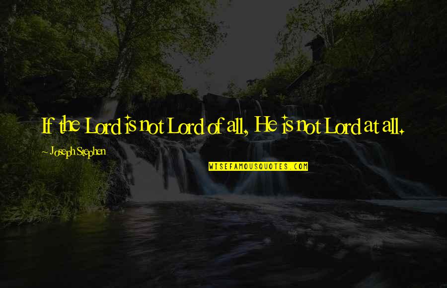Lucinda Rosenfeld Quotes By Joseph Stephen: If the Lord is not Lord of all, Lucinda Rosenfeld Quotes By Joseph Stephen: If the Lord is not Lord of all,