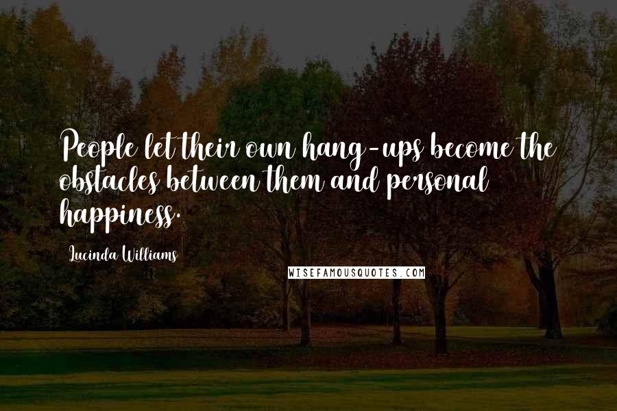 Lucinda Williams quotes: People let their own hang-ups become the obstacles between them and personal happiness.