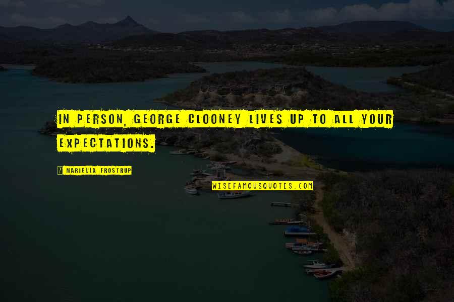 Lucine Tarman Quotes By Mariella Frostrup: In person, George Clooney lives up to all Lucine Tarman Quotes By Mariella Frostrup: In person, George Clooney lives up to all