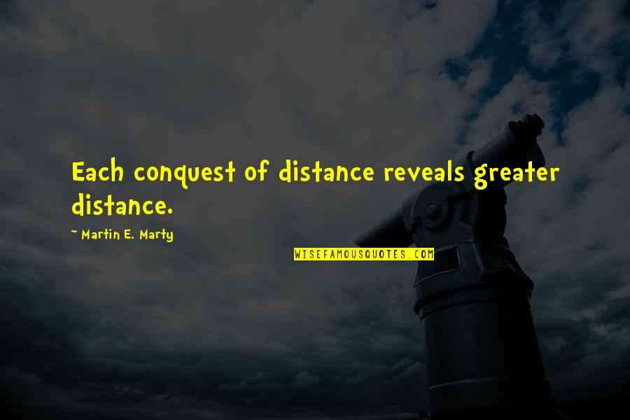 Lucine Tarman Quotes By Martin E. Marty: Each conquest of distance reveals greater distance. Lucine Tarman Quotes By Martin E. Marty: Each conquest of distance reveals greater distance.