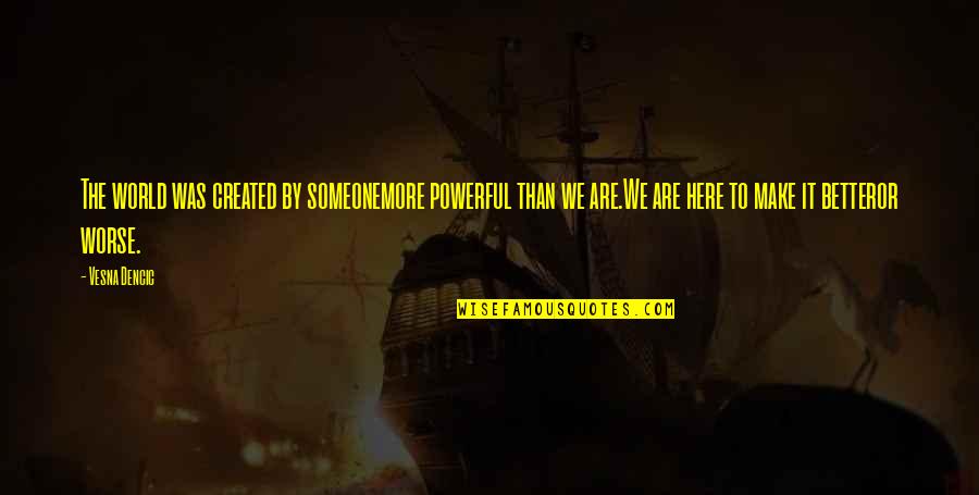 Lucine Tarman Quotes By Vesna Dencic: The world was created by someonemore powerful than Lucine Tarman Quotes By Vesna Dencic: The world was created by someonemore powerful than