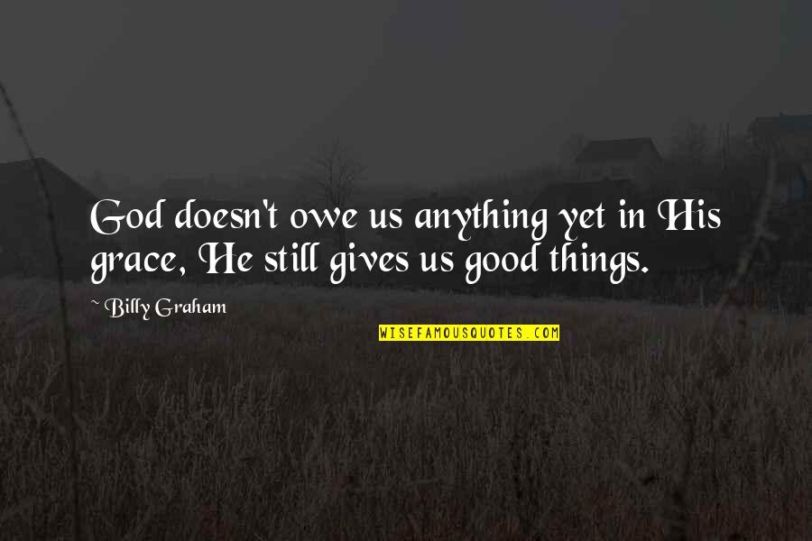 Lucini Bus Quotes By Billy Graham: God doesn't owe us anything yet in His