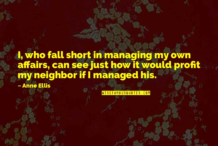 Lucioni Arts Quotes By Anne Ellis: I, who fall short in managing my own