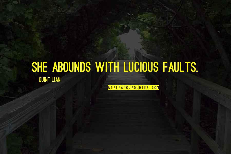 Lucious Quotes By Quintilian: She abounds with lucious faults.
