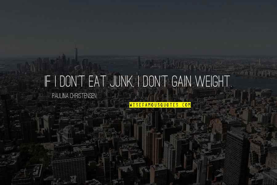 Lucisano Keansburg Quotes By Paulina Christensen: If I don't eat junk, I don't gain