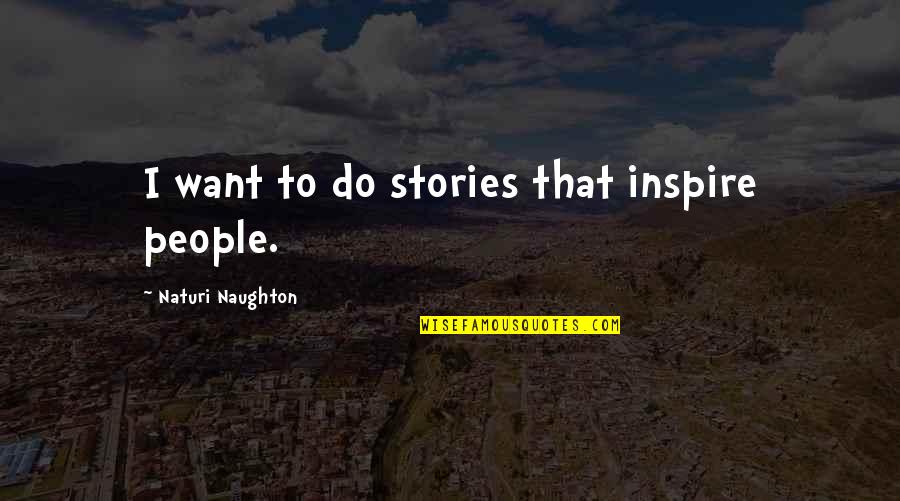 Lucita Aranas Quotes By Naturi Naughton: I want to do stories that inspire people.