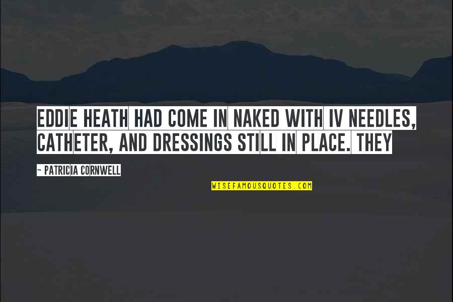 Lucita Sandals Quotes By Patricia Cornwell: Eddie Heath had come in naked with IV Lucita Sandals Quotes By Patricia Cornwell: Eddie Heath had come in naked with IV