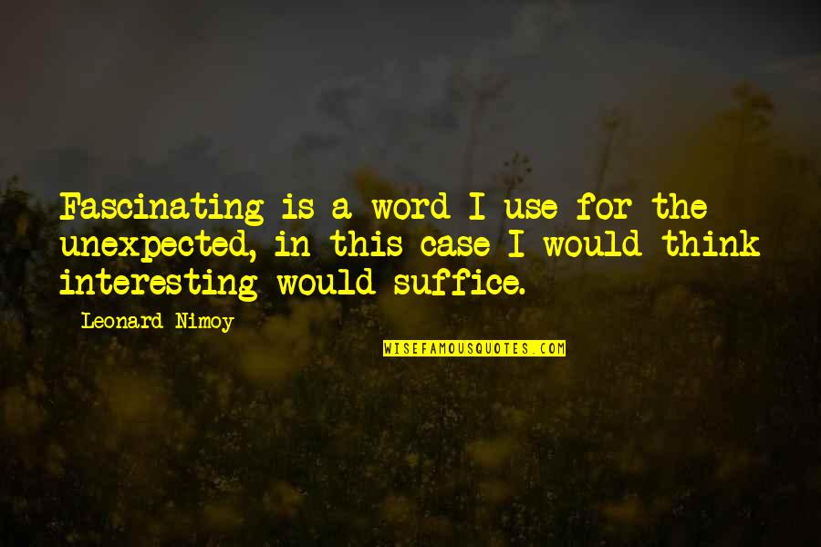 Lucite Chairs Quotes By Leonard Nimoy: Fascinating is a word I use for the Lucite Chairs Quotes By Leonard Nimoy: Fascinating is a word I use for the