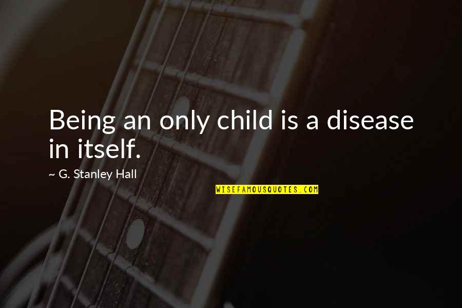 Lucite Quotes By G. Stanley Hall: Being an only child is a disease in