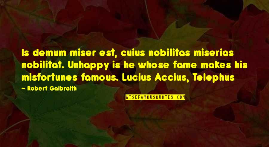 Lucius Accius Quotes By Robert Galbraith: Is demum miser est, cuius nobilitas miserias nobilitat.