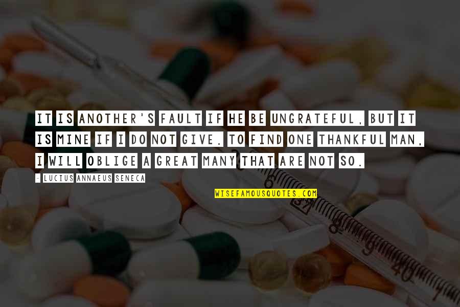 Lucius Annaeus Seneca Quotes By Lucius Annaeus Seneca: It is another's fault if he be ungrateful,