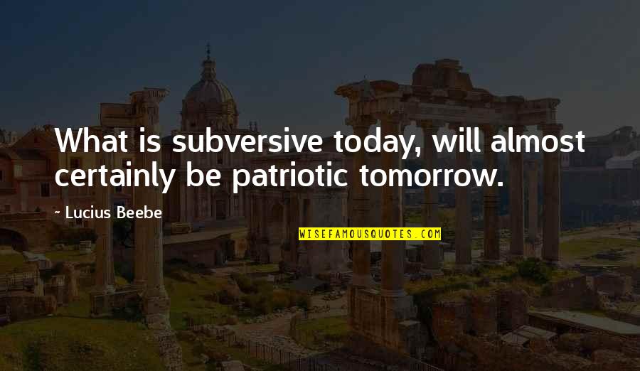 Lucius Beebe Quotes By Lucius Beebe: What is subversive today, will almost certainly be