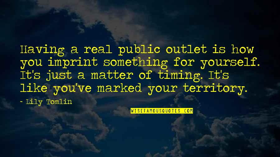 Lucius Brockway Quotes By Lily Tomlin: Having a real public outlet is how you Lucius Brockway Quotes By Lily Tomlin: Having a real public outlet is how you