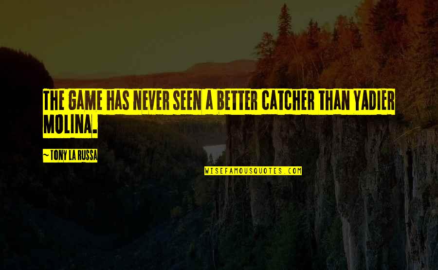 Lucius Brockway Quotes By Tony La Russa: The game has never seen a better catcher Lucius Brockway Quotes By Tony La Russa: The game has never seen a better catcher
