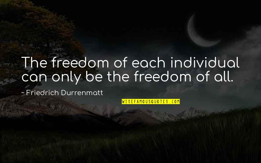 Lucius Hunt Quotes By Friedrich Durrenmatt: The freedom of each individual can only be Lucius Hunt Quotes By Friedrich Durrenmatt: The freedom of each individual can only be