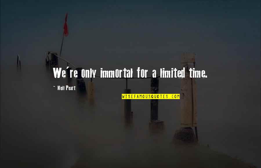 Lucius Verus Quotes By Neil Peart: We're only immortal for a limited time.