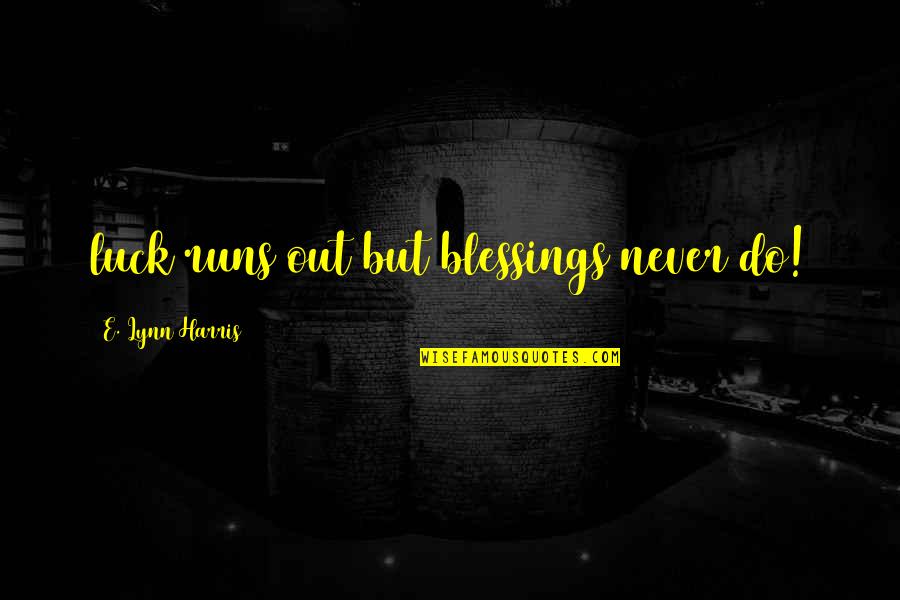 Luck And Blessings Quotes By E. Lynn Harris: luck runs out but blessings never do!