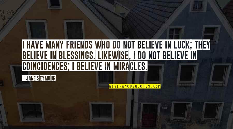 Luck And Blessings Quotes By Jane Seymour: I have many friends who do not believe