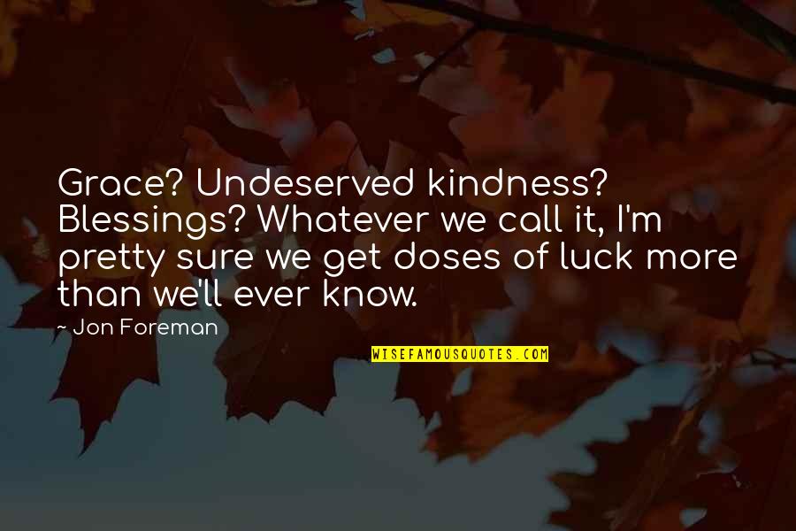 Luck And Blessings Quotes By Jon Foreman: Grace? Undeserved kindness? Blessings? Whatever we call it,